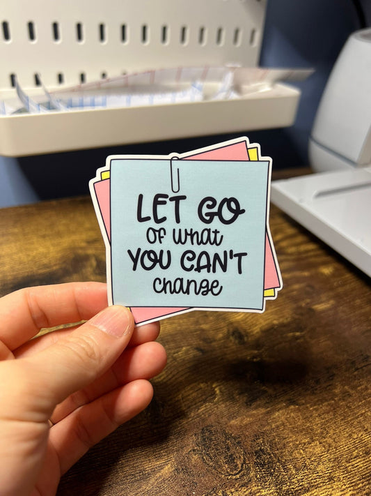 Let Go Of What You Can't Change Motivational Sticker - Happy Note Message - Self Care Reminder - Bottles, Calendars, Notebooks, Folders!